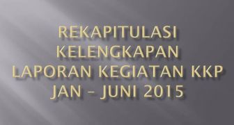 Penyampaian Rekapitulasi Kelengkapan Laporan Kegiatan KKP Bulan Januari â€“ Juni Tahun 2015